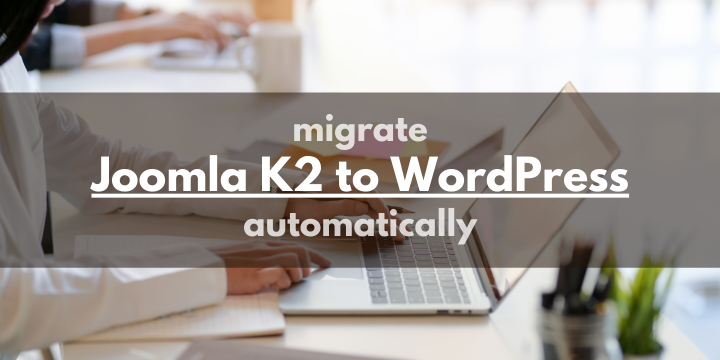 Migrate Joomla K2 to WordPress Without Skipping a Beat [Tutorial]