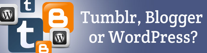 Tumblr, Blogger or WordPress: Are You Using the Right Software?