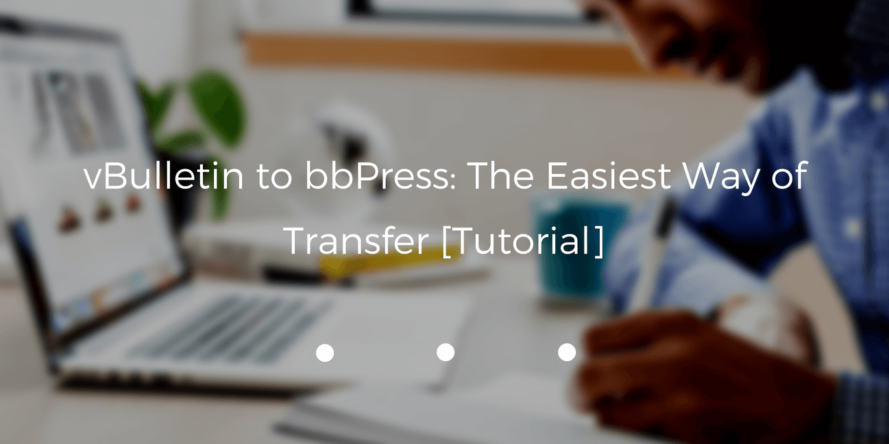 vBulletin to bbPress: The Easiest Way of Transfer [Tutorial]