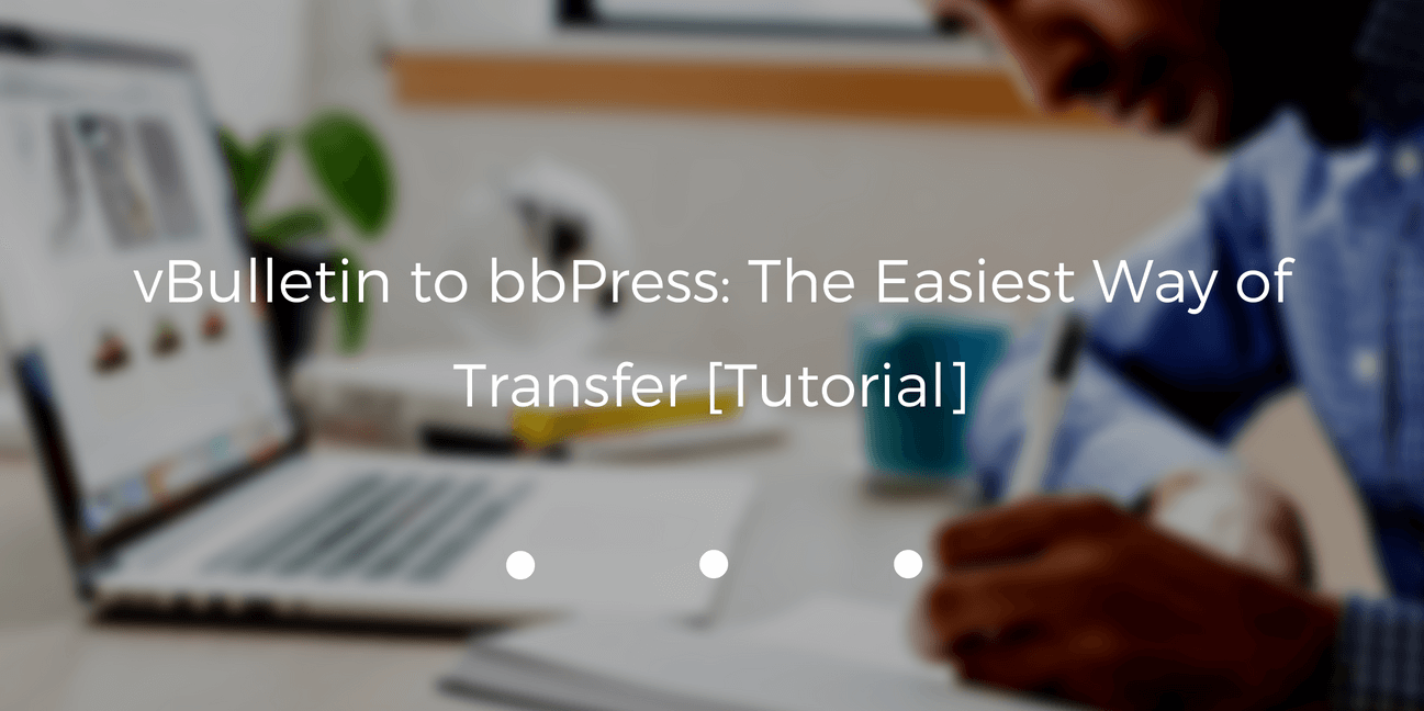 vBulletin to bbPress: The Easiest Way of Transfer in 2021