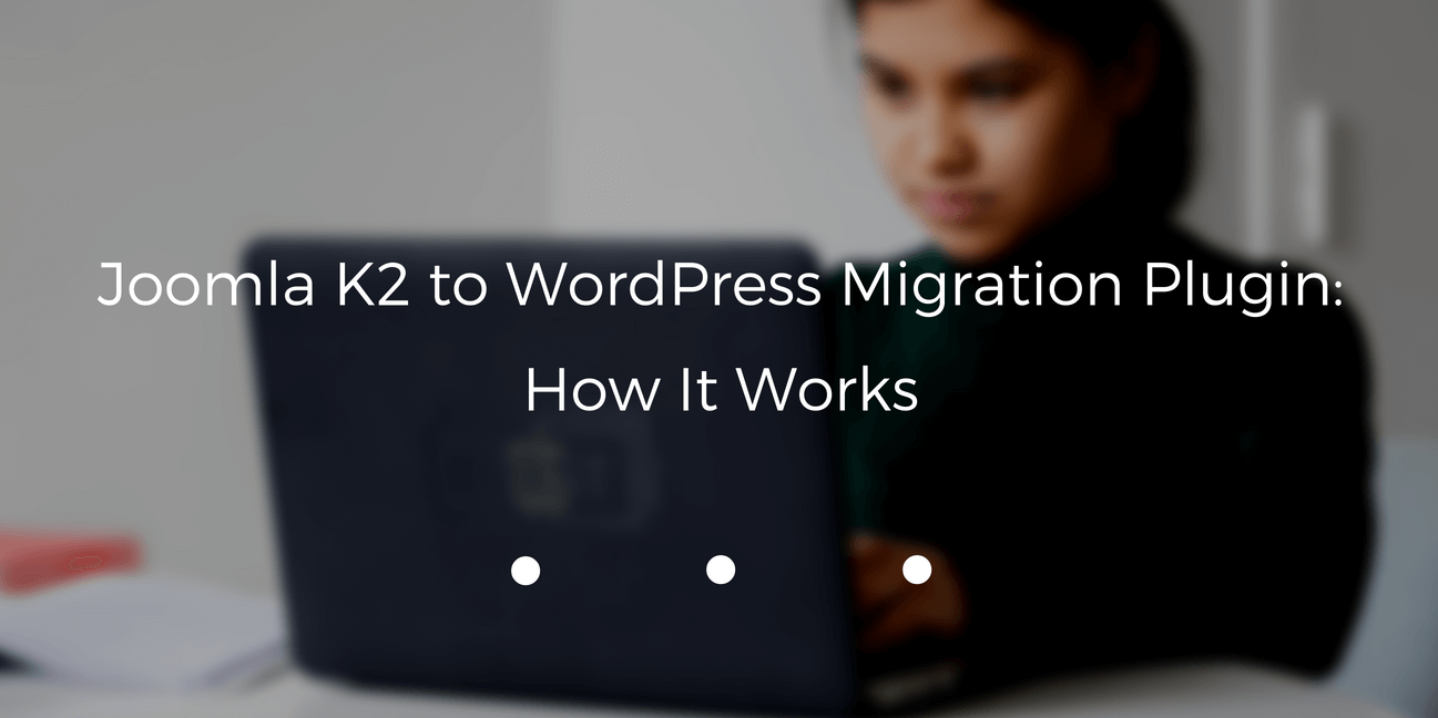 Joomla K2 to WordPress Migration Plugin: How It Works
