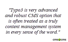 Typo3 is very advanced and robust CMS option that is often treated as a truly content management system in every sense of the word. 