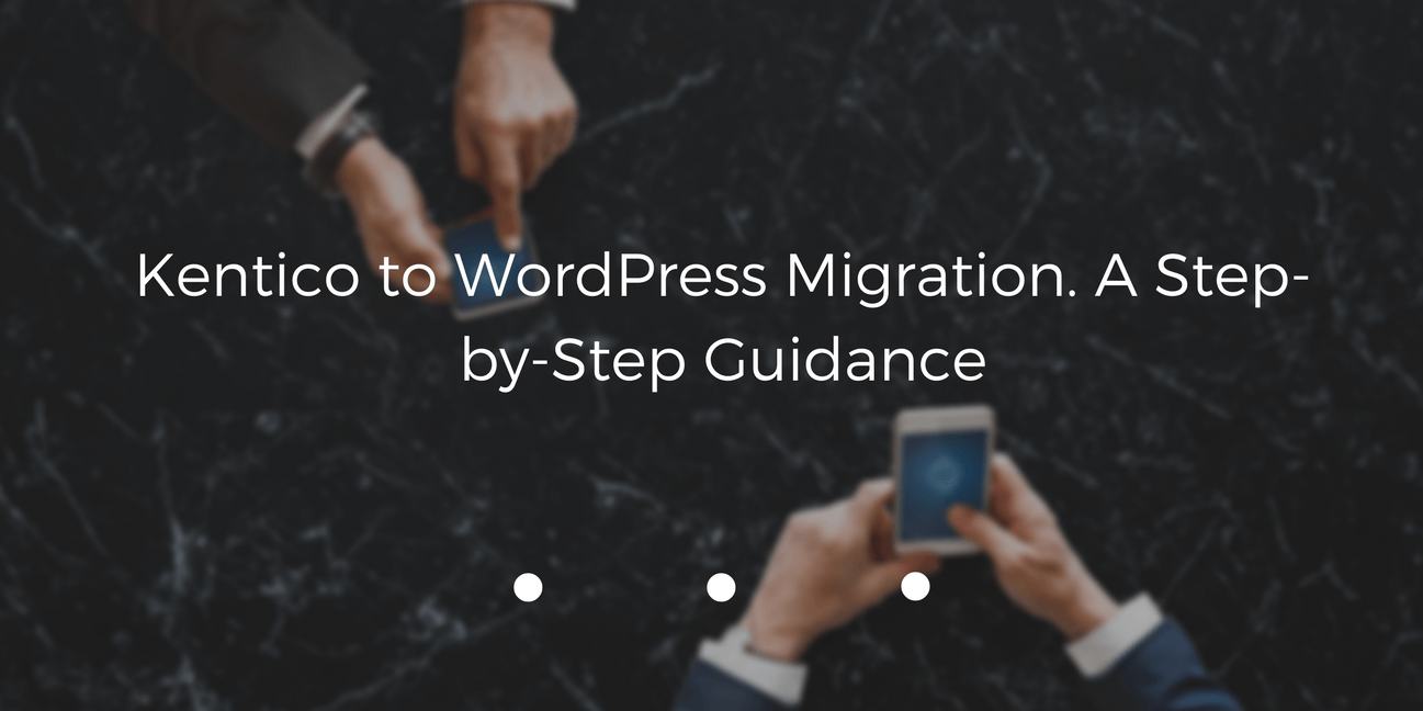 Kentico to WordPress Migration. A Step-by-Step Guidance