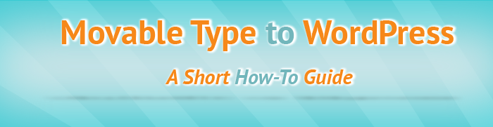 Movable Type to WordPress Migration. A Short How-To Guide