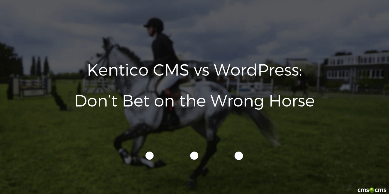 Kentico CMS vs WordPress: Don’t Bet on the Wrong Horse in 2021