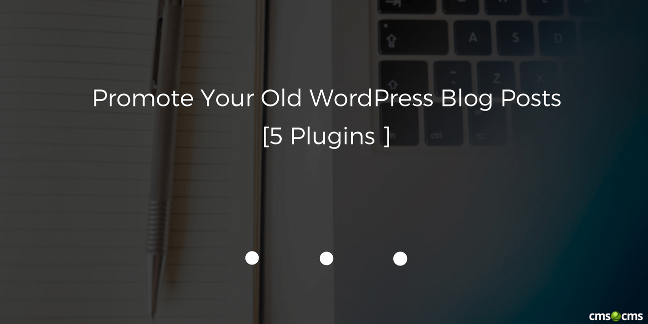 Promote Your Old WordPress Blog Posts with These 5 Plugins