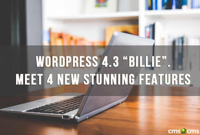 WordPress 4.3 “Billie”.  Meet 4 New Stunning Features