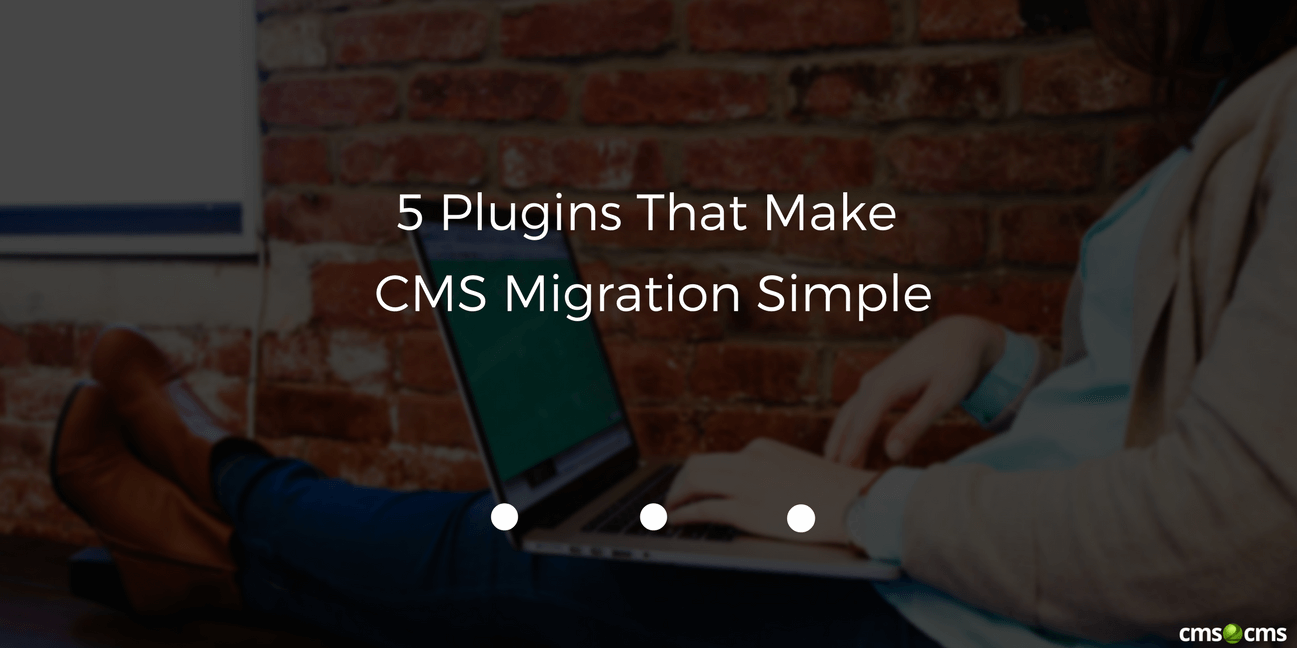 5 Plugins That Make CMS Migration Simple