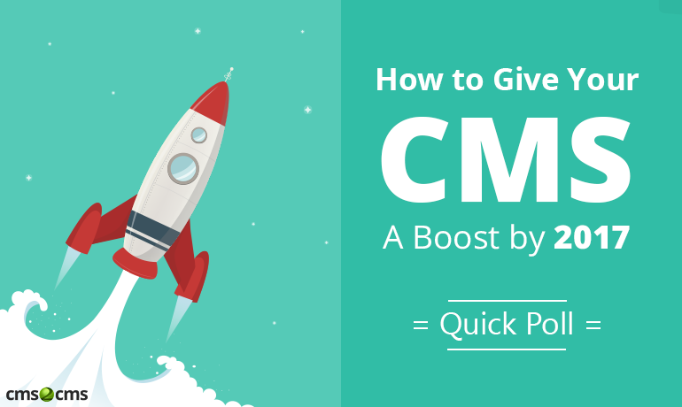 How to Give Your CMS A Boost by 2017? You Tell Us [Quick Poll]