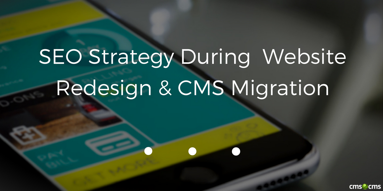 SEO Strategy During  Website Redesign & CMS Migration