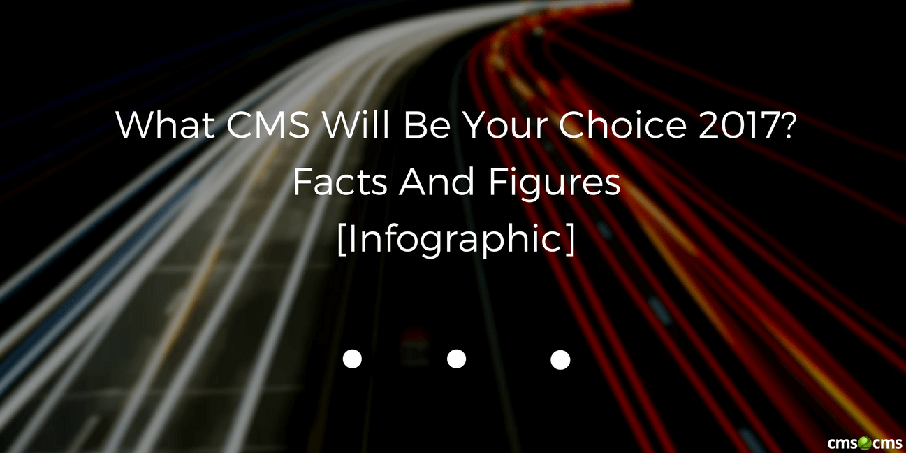 What CMS Will Be Your Choice 2017? Facts And Figures [Infographic]