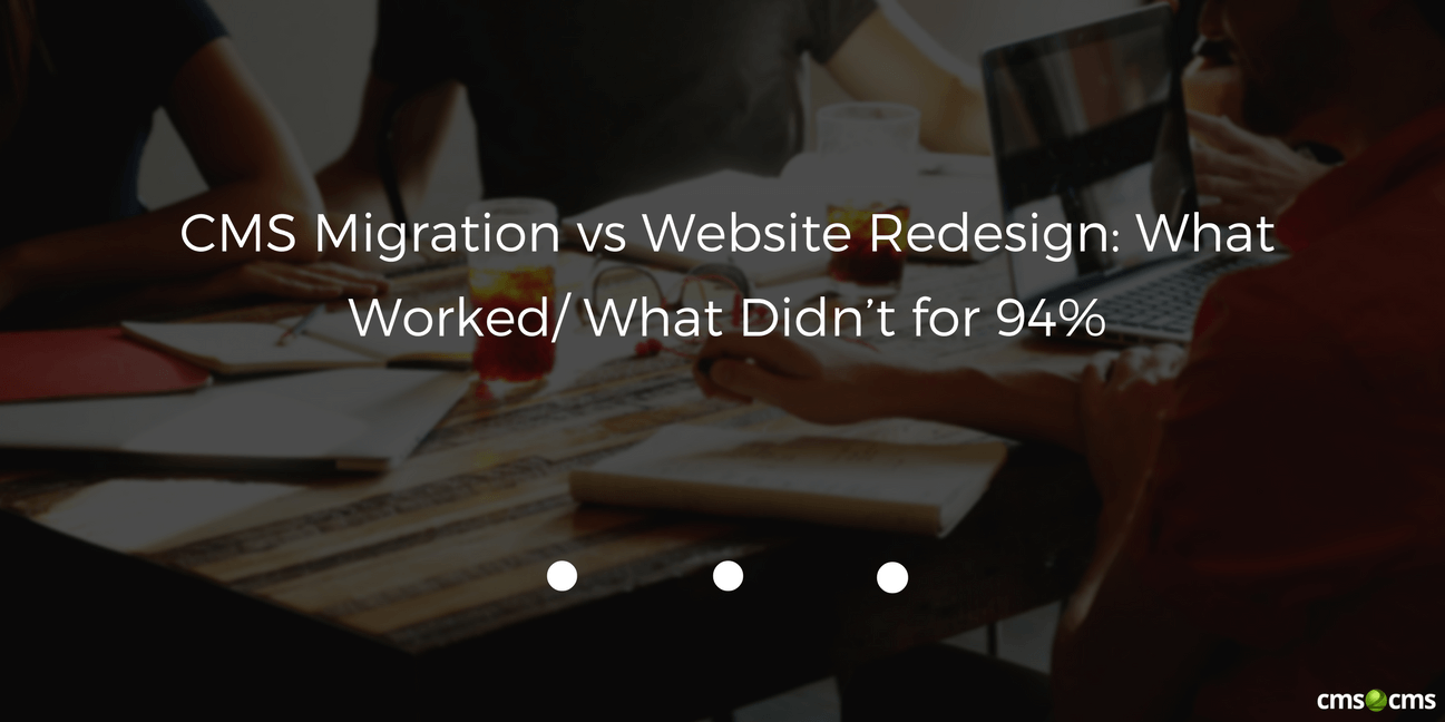 CMS Migration vs Website Redesign: What Worked/ What Didn’t for 94%