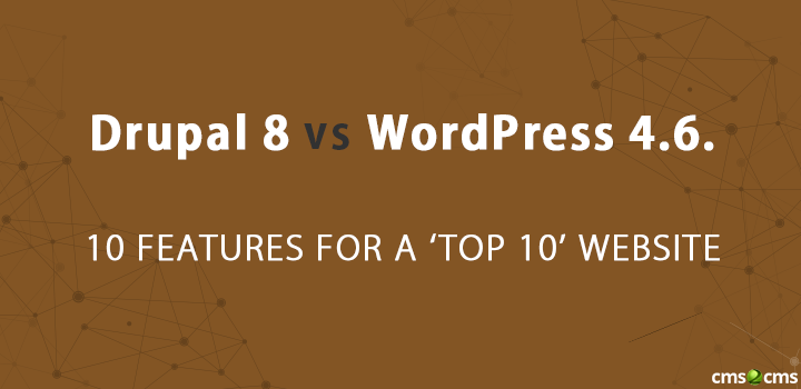 Drupal 8 vs WordPress 4.6. 10 Features For A ‘Top 10’ Website