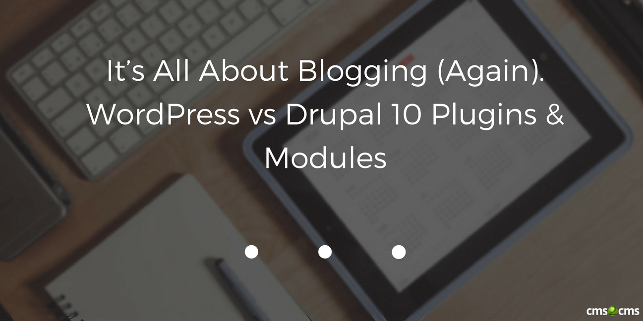 It’s All About Blogging (Again). WordPress vs Drupal 10 Plugins & Modules