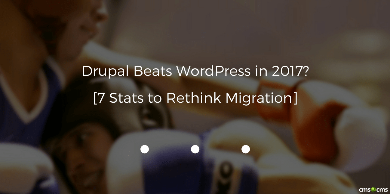 Drupal Beats WordPress in 2017? [7 Stats To Rethink Migration]