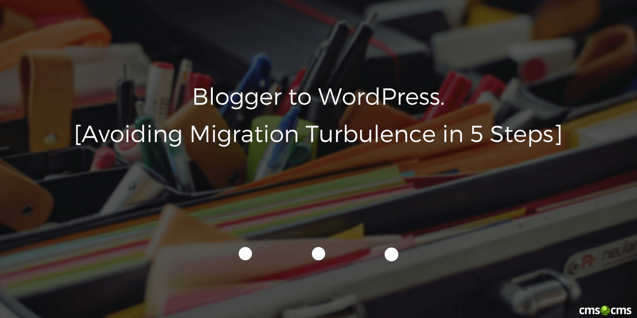 Blogger to WordPress. Avoiding Migration Turbulence in 5 Steps