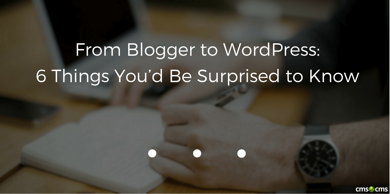 From Blogger to WordPress: 6 Things You’d Be Surprised to Know