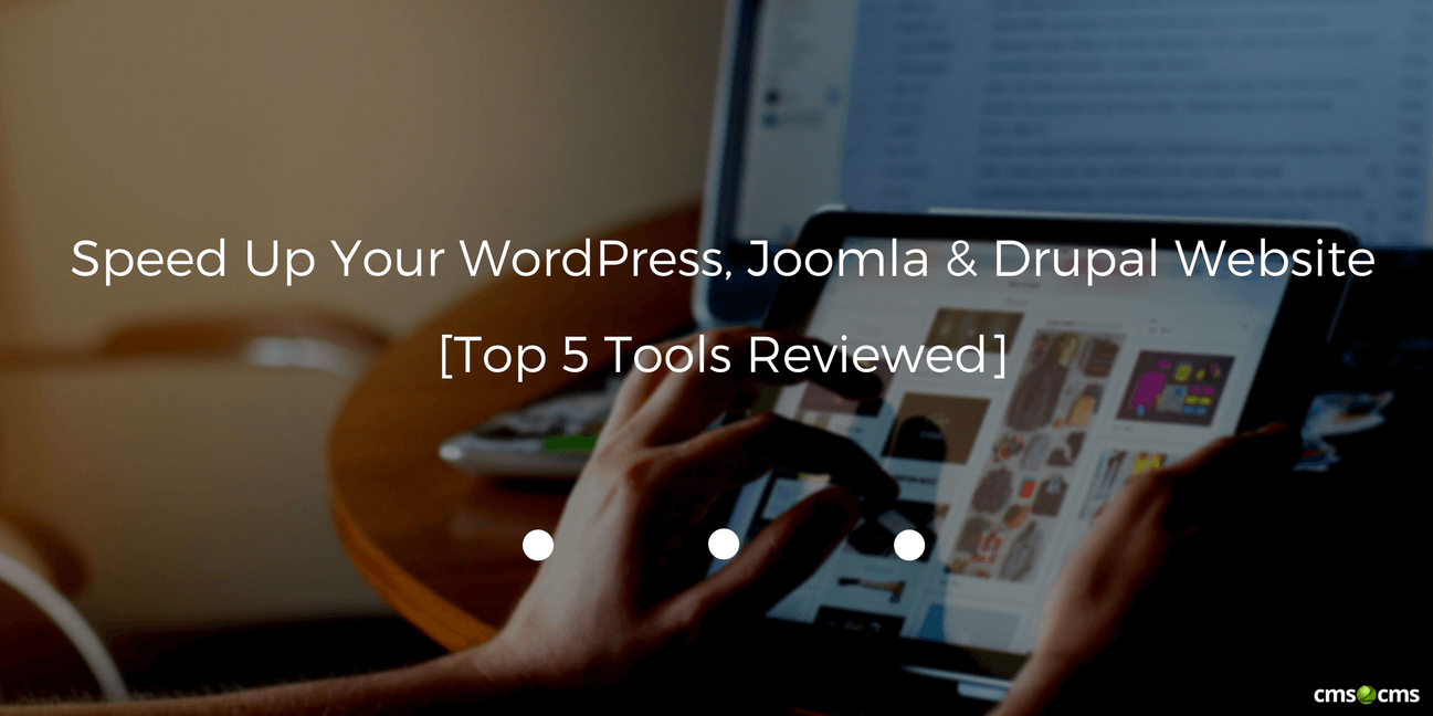 Speed Up Your WordPress, Joomla & Drupal Website [Top 5 Tools Reviewed]