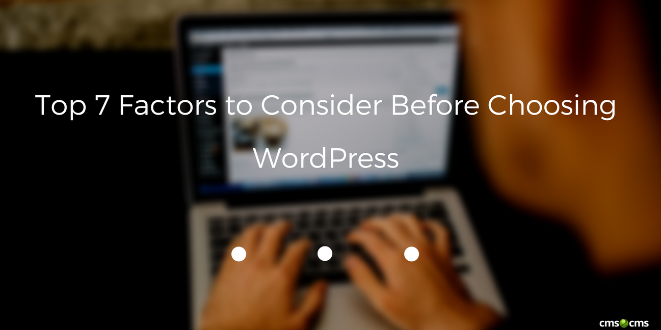 Top 7 Factors to Consider Before Choosing WordPress