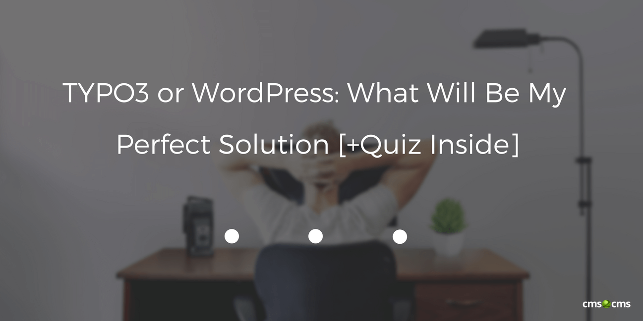 TYPO3 or WordPress: What Will Be My Perfect Solution [+Quiz Inside]