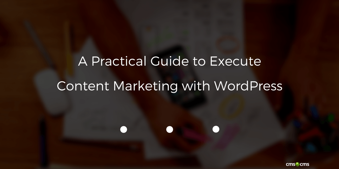 A Practical Guide to Execute Content Marketing with WordPress