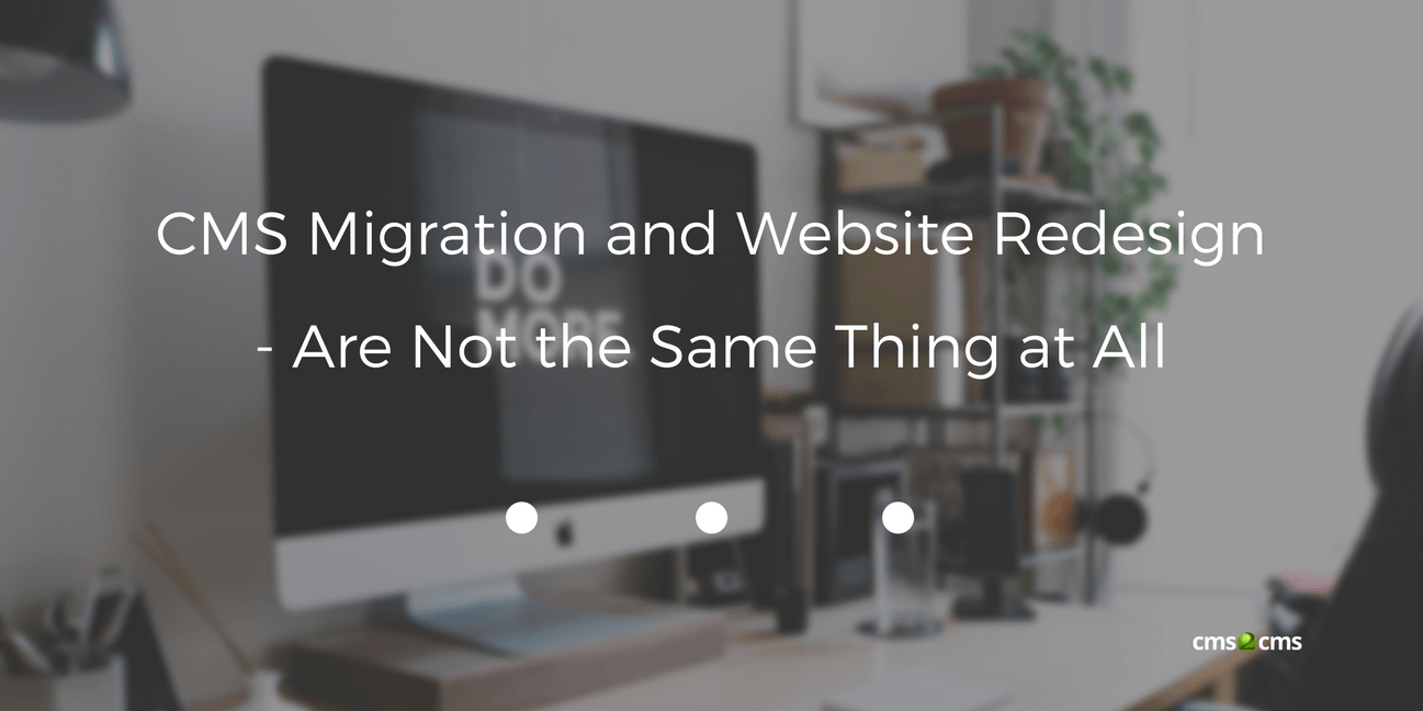 CMS Migration and Website Redesign – Are Not the Same Thing at All