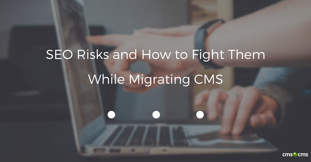 SEO Risks and How to Fight Them While Migrating CMS