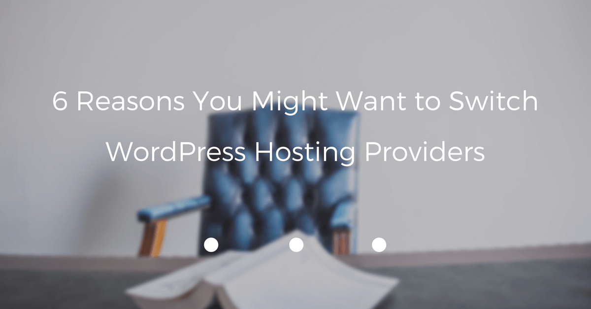 6 Reasons You Might Want to Switch WordPress Hosting Providers