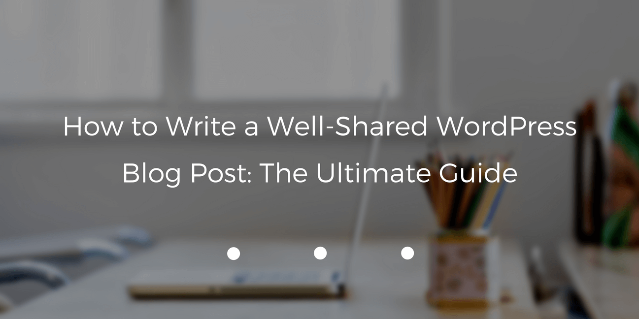 Write a Well-Shared WordPress Blog Post