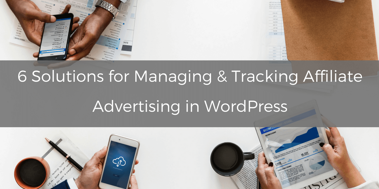 6 Solutions for Managing & Tracking Affiliate Advertising in WordPress