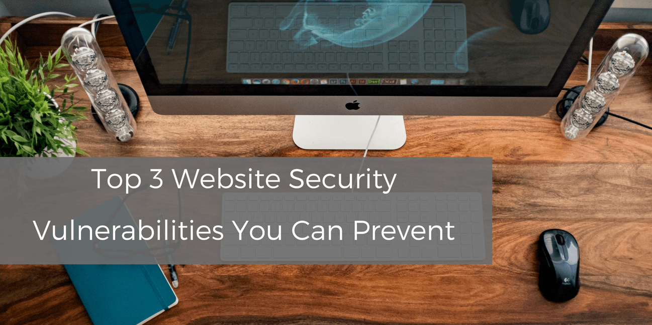 Top 3 Website Security Vulnerabilities You Can Prevent
