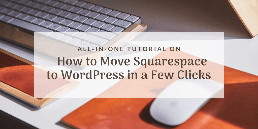 All-in-One Tutorial on How to Move Squarespace to WordPress in a Few Clicks