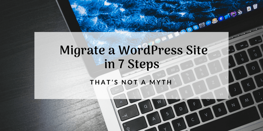 Migrate a WordPress Site in 7 Steps: That’s Not a Myth