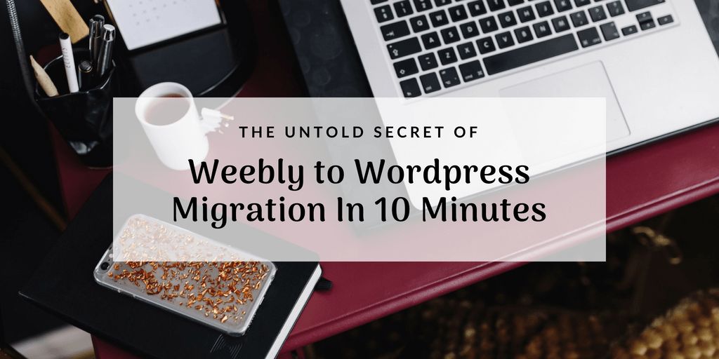 The Untold Secret of Weebly to WordPress Migration In 10 Minutes