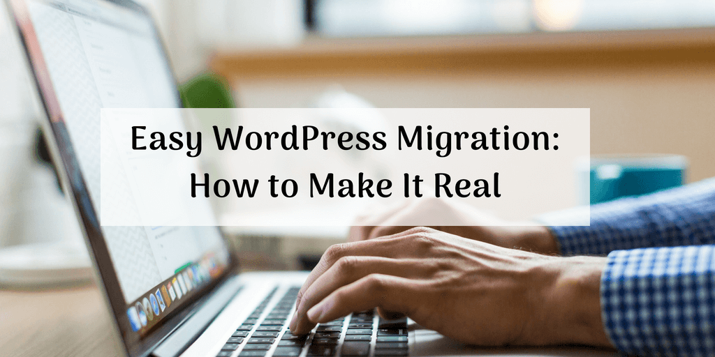 Easy WordPress Migration – How to Make It Real