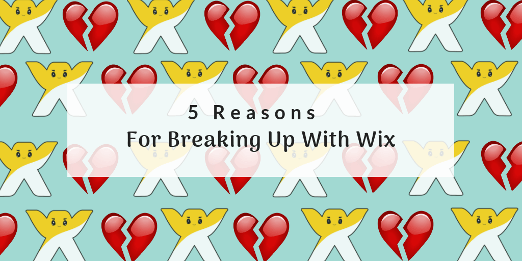 5 Reasons For Breaking Up With Wix
