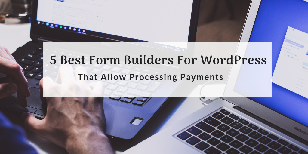 5 Best Form Builders For WordPress That Allow Processing Payments