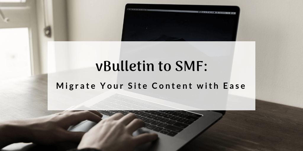 vBulletin to SMF: Migrate Your Website Content with Ease