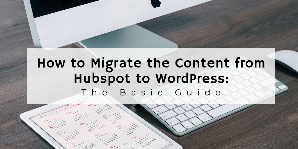 How to Migrate The Content from Hubspot to WordPress: The Basic Guide