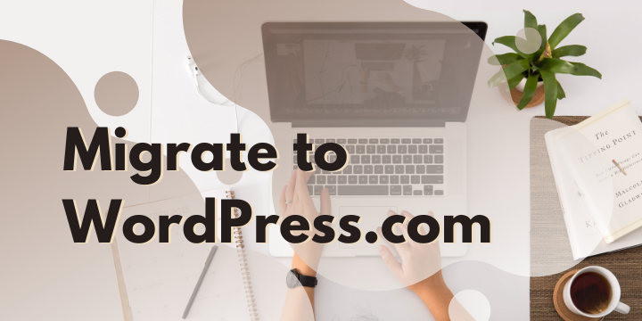 Migrate to WordPress.com – Take Your Website to a New Level!