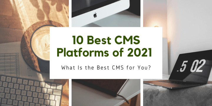 10 Best CMS Platforms of 2021. What Is the Best CMS for You?