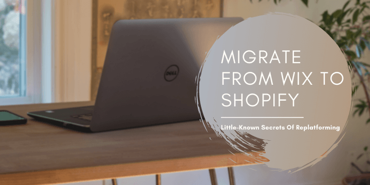 Migrate from Wix to Shopify. Little-Known Secrets Of Replatforming In 2021